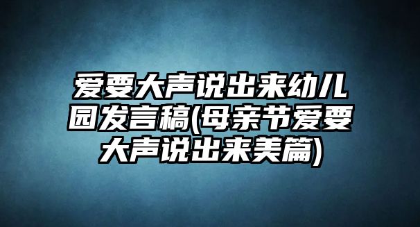 愛要大聲說出來幼兒園發(fā)言稿(母親節(jié)愛要大聲說出來美篇)