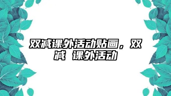 雙減課外活動貼畫，雙減 課外活動