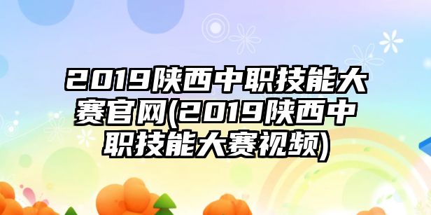 2019陜西中職技能大賽官網(wǎng)(2019陜西中職技能大賽視頻)