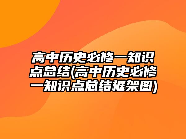 高中歷史必修一知識點總結(jié)(高中歷史必修一知識點總結(jié)框架圖)