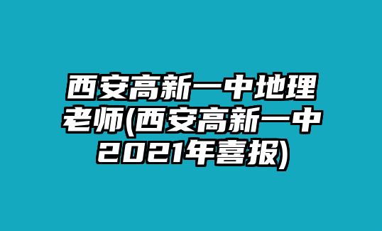 西安高新一中地理老師(西安高新一中2021年喜報(bào))