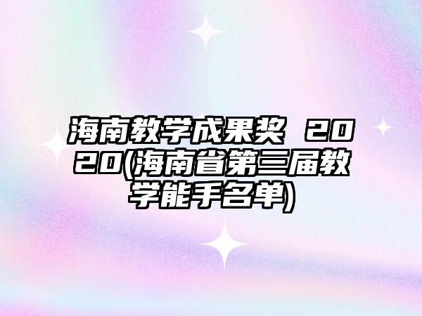 海南教學(xué)成果獎 2020(海南省第三屆教學(xué)能手名單)