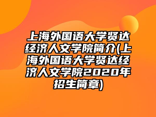 上海外國(guó)語(yǔ)大學(xué)賢達(dá)經(jīng)濟(jì)人文學(xué)院簡(jiǎn)介(上海外國(guó)語(yǔ)大學(xué)賢達(dá)經(jīng)濟(jì)人文學(xué)院2020年招生簡(jiǎn)章)