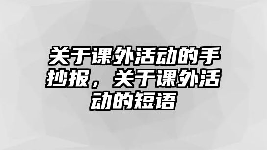 關(guān)于課外活動(dòng)的手抄報(bào)，關(guān)于課外活動(dòng)的短語