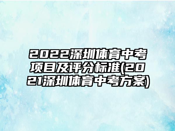 2022深圳體育中考項(xiàng)目及評(píng)分標(biāo)準(zhǔn)(2021深圳體育中考方案)