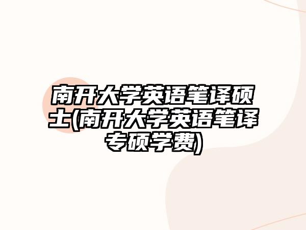 南開(kāi)大學(xué)英語(yǔ)筆譯碩士(南開(kāi)大學(xué)英語(yǔ)筆譯專(zhuān)碩學(xué)費(fèi))