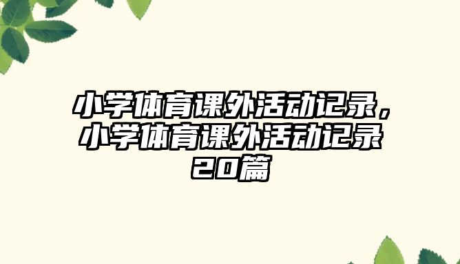 小學(xué)體育課外活動記錄，小學(xué)體育課外活動記錄20篇