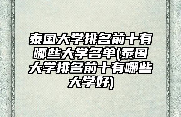 泰國大學排名前十有哪些大學名單(泰國大學排名前十有哪些大學好)