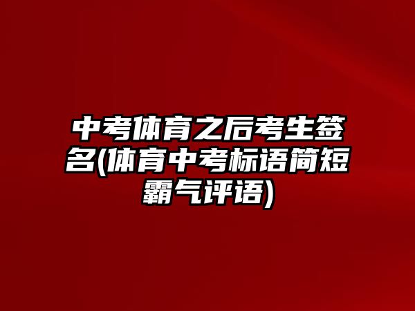 中考體育之后考生簽名(體育中考標(biāo)語簡短霸氣評語)