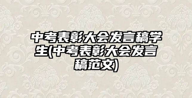 中考表彰大會發(fā)言稿學生(中考表彰大會發(fā)言稿范文)