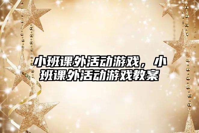 小班課外活動游戲，小班課外活動游戲教案