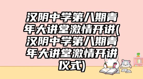 漢陰中學(xué)第八期青年大講堂激情開講(漢陰中學(xué)第八期青年大講堂激情開講儀式)