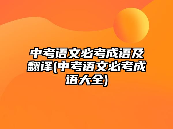 中考語文必考成語及翻譯(中考語文必考成語大全)