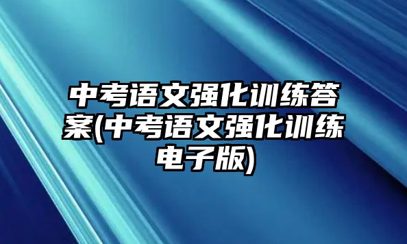 中考語文強化訓練答案(中考語文強化訓練電子版)