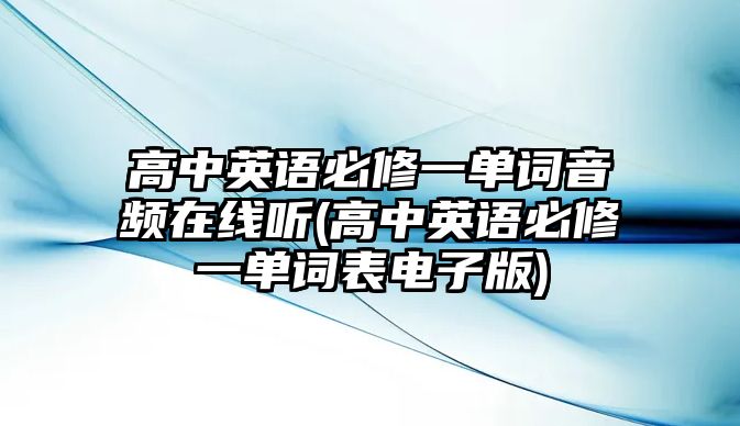 高中英語(yǔ)必修一單詞音頻在線聽(tīng)(高中英語(yǔ)必修一單詞表電子版)