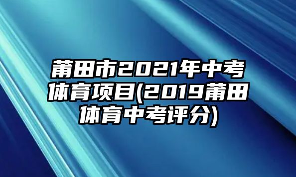 莆田市2021年中考體育項目(2019莆田體育中考評分)