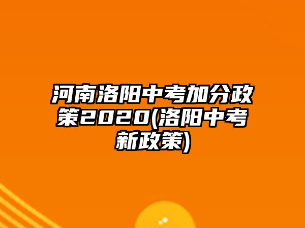 河南洛陽中考加分政策2020(洛陽中考新政策)