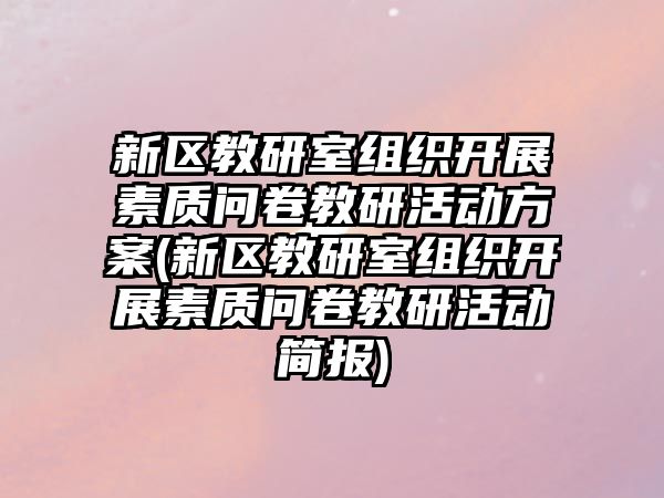 新區(qū)教研室組織開展素質(zhì)問卷教研活動方案(新區(qū)教研室組織開展素質(zhì)問卷教研活動簡報(bào))