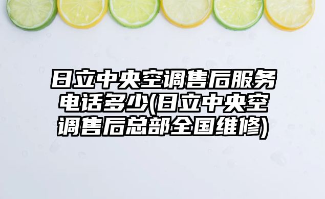 日立中央空調(diào)售后服務(wù)電話(huà)多少(日立中央空調(diào)售后總部全國(guó)維修)