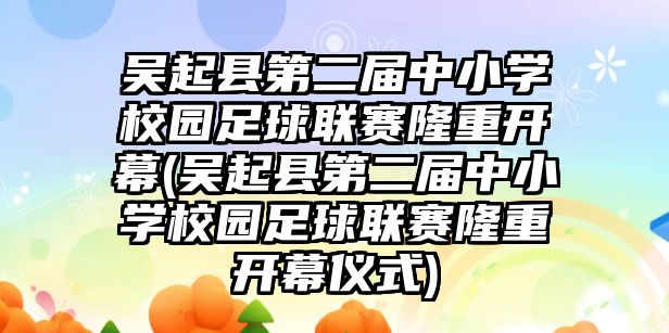 吳起縣第二屆中小學校園足球聯(lián)賽隆重開幕(吳起縣第二屆中小學校園足球聯(lián)賽隆重開幕儀式)