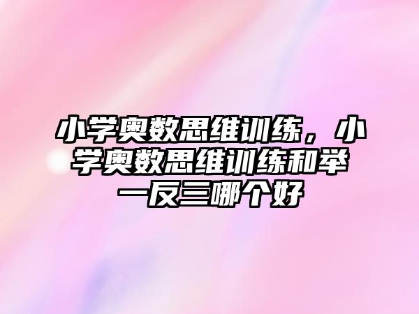 小學奧數(shù)思維訓練，小學奧數(shù)思維訓練和舉一反三哪個好