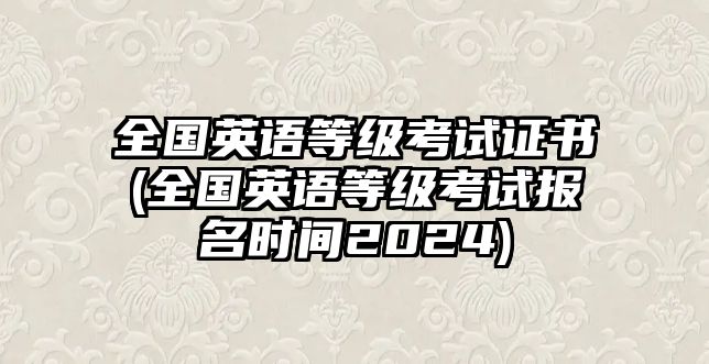 全國(guó)英語(yǔ)等級(jí)考試證書(shū)(全國(guó)英語(yǔ)等級(jí)考試報(bào)名時(shí)間2024)