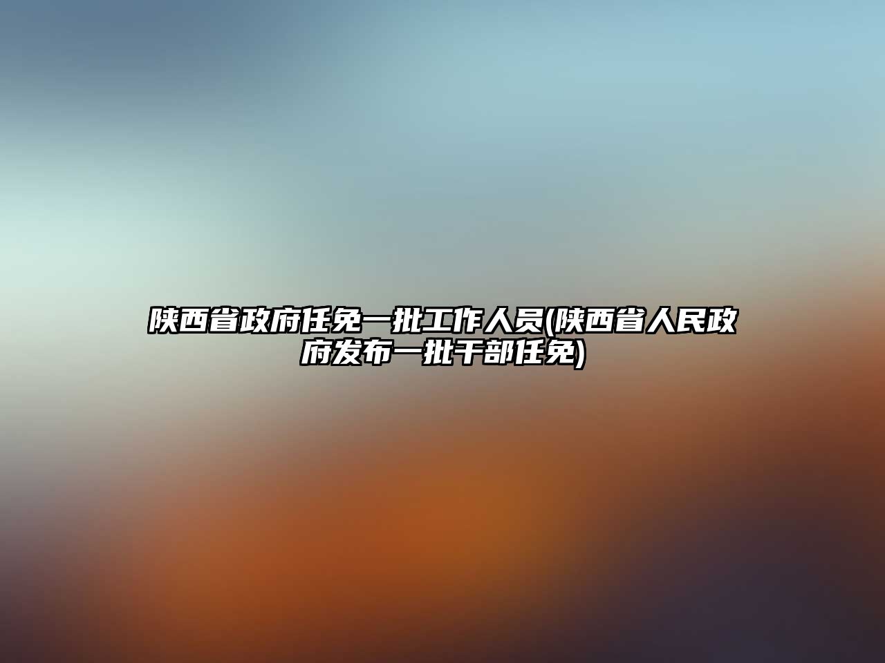 陜西省政府任免一批工作人員(陜西省人民政府發(fā)布一批干部任免)