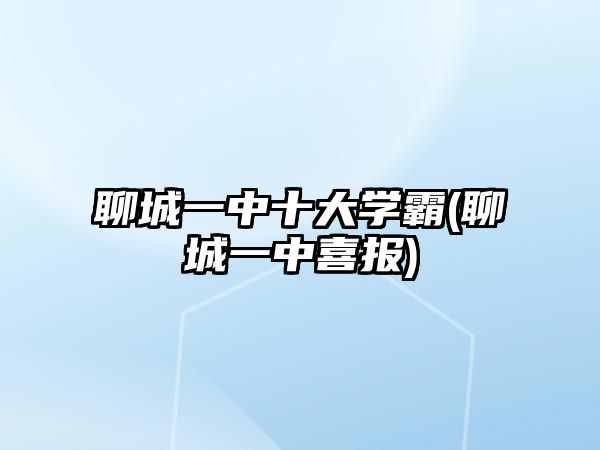 聊城一中十大學(xué)霸(聊城一中喜報(bào))