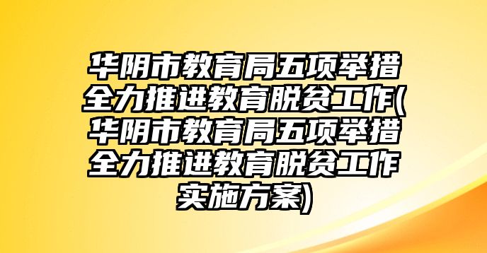 華陰市教育局五項舉措全力推進(jìn)教育脫貧工作(華陰市教育局五項舉措全力推進(jìn)教育脫貧工作實施方案)