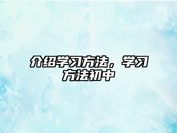 介紹學(xué)習(xí)方法，學(xué)習(xí)方法初中