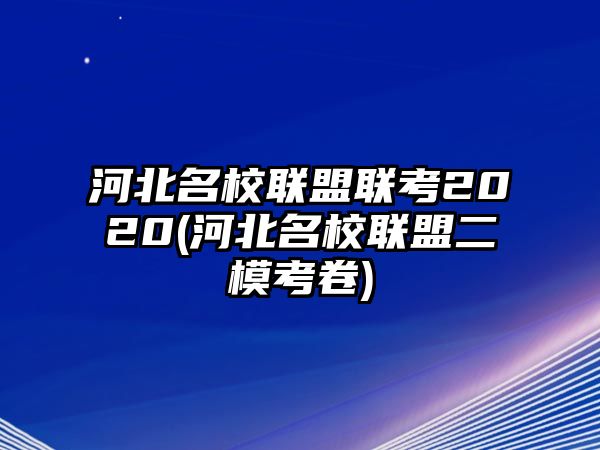 河北名校聯(lián)盟聯(lián)考2020(河北名校聯(lián)盟二?？季?