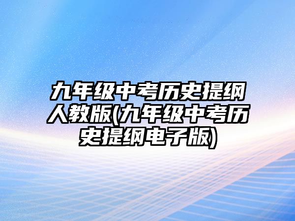 九年級(jí)中考?xì)v史提綱人教版(九年級(jí)中考?xì)v史提綱電子版)