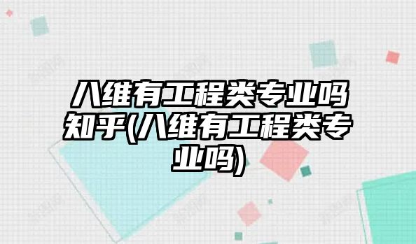 八維有工程類專業(yè)嗎知乎(八維有工程類專業(yè)嗎)