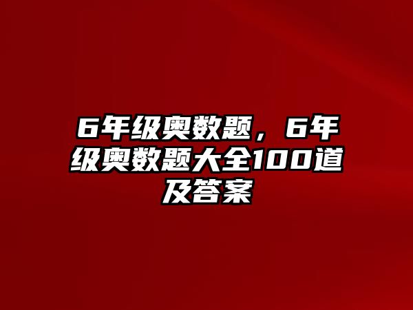 6年級奧數(shù)題，6年級奧數(shù)題大全100道及答案