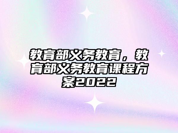 教育部義務教育，教育部義務教育課程方案2022