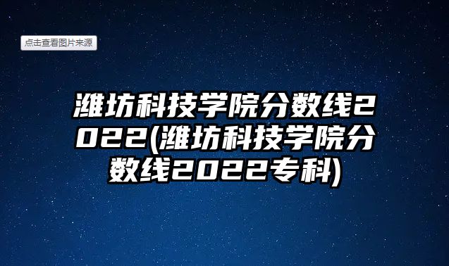 濰坊科技學(xué)院分?jǐn)?shù)線2022(濰坊科技學(xué)院分?jǐn)?shù)線2022專(zhuān)科)