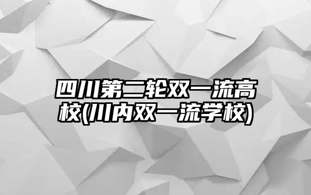四川第二輪雙一流高校(川內(nèi)雙一流學校)
