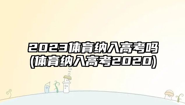 2023體育納入高考嗎(體育納入高考2020)