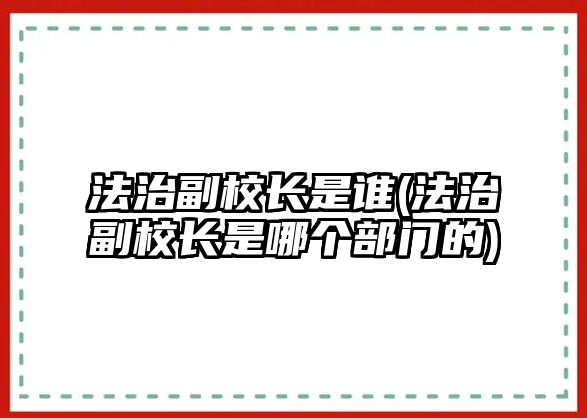 法治副校長(zhǎng)是誰(shuí)(法治副校長(zhǎng)是哪個(gè)部門(mén)的)