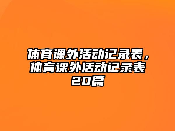 體育課外活動記錄表，體育課外活動記錄表20篇