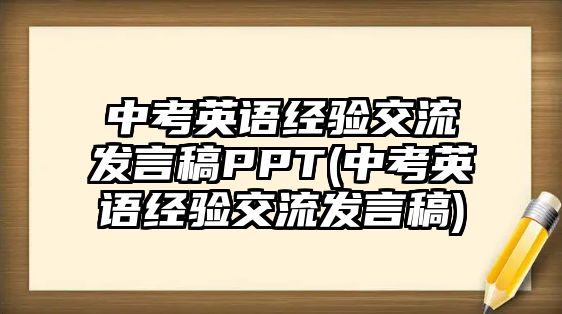 中考英語經(jīng)驗(yàn)交流發(fā)言稿PPT(中考英語經(jīng)驗(yàn)交流發(fā)言稿)