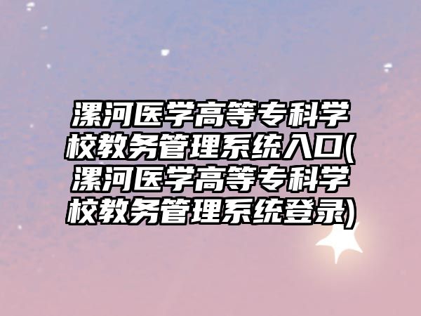 漯河醫(yī)學高等專科學校教務(wù)管理系統(tǒng)入口(漯河醫(yī)學高等?？茖W校教務(wù)管理系統(tǒng)登錄)