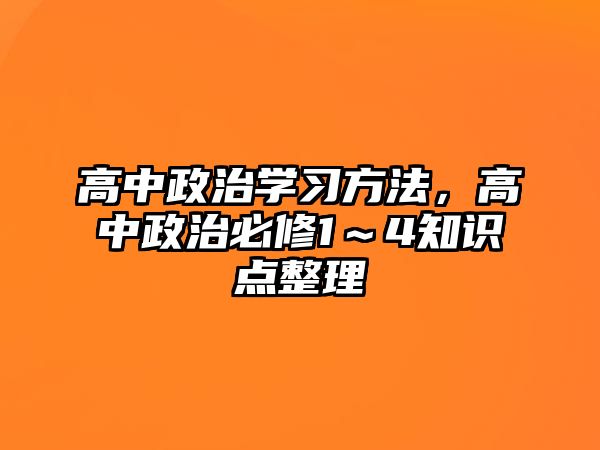 高中政治學(xué)習(xí)方法，高中政治必修1～4知識(shí)點(diǎn)整理