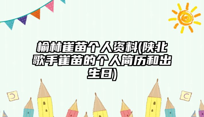 榆林崔苗個(gè)人資料(陜北歌手崔苗的個(gè)人簡歷和出生日)