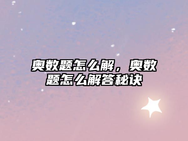 奧數(shù)題怎么解，奧數(shù)題怎么解答秘訣