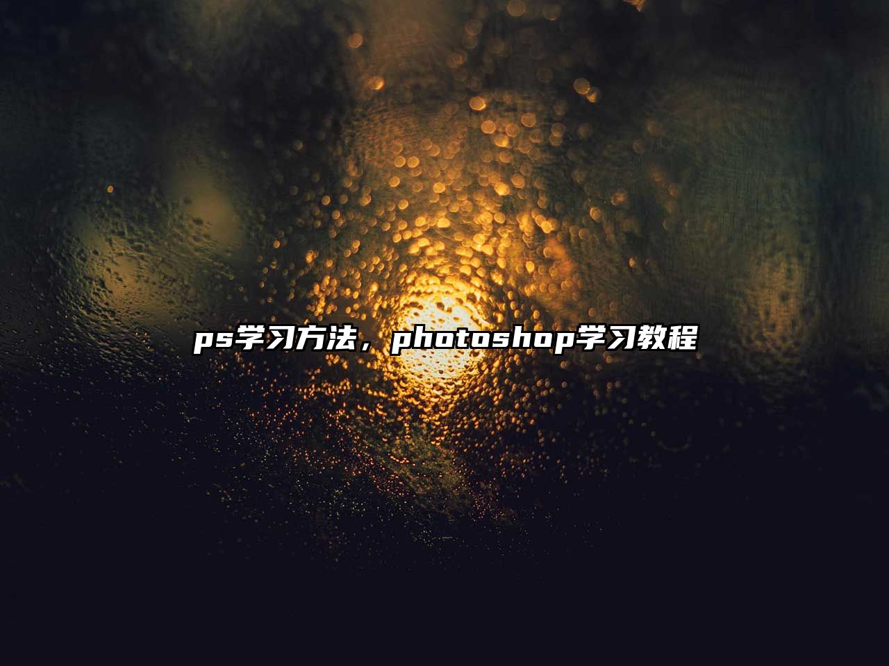 ps學(xué)習(xí)方法，photoshop學(xué)習(xí)教程