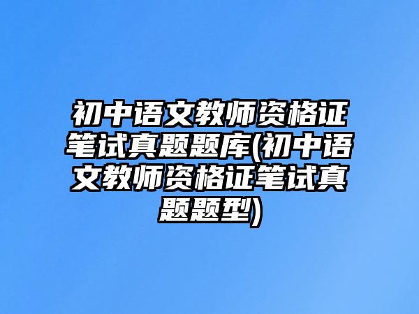 初中語(yǔ)文教師資格證筆試真題題庫(kù)(初中語(yǔ)文教師資格證筆試真題題型)