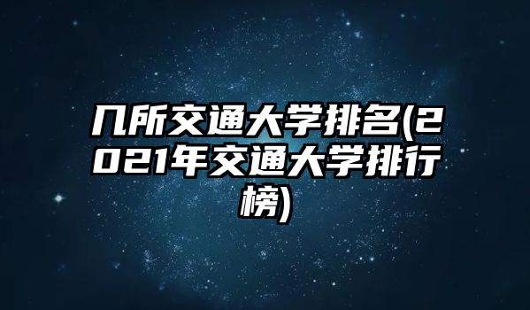 幾所交通大學排名(2021年交通大學排行榜)