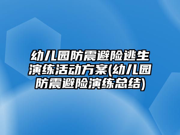 幼兒園防震避險逃生演練活動方案(幼兒園防震避險演練總結)