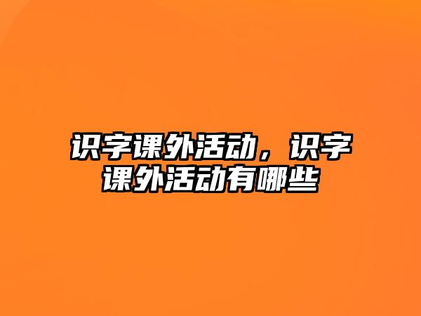 識字課外活動，識字課外活動有哪些